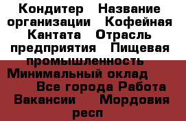 Кондитер › Название организации ­ Кофейная Кантата › Отрасль предприятия ­ Пищевая промышленность › Минимальный оклад ­ 60 000 - Все города Работа » Вакансии   . Мордовия респ.